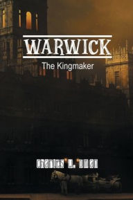 Title: Warwick: The Kingmaker, Author: Charles Oman