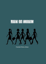 Title: Women and Economics: A Study of the Economic Relation Between Men and Women as a Factor in Social Evolution, Author: Charlotte Gilman