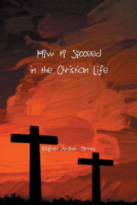 Title: How to Succeed in the Christian Life, Author: Reuben Torrey