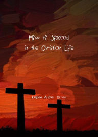 Title: How to Succeed in the Christian Life, Author: Reuben Torrey