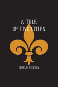 Title: A Tale of Two Cities: A Story of the French Revolution, Author: Charles Dickens