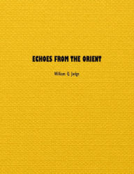Title: Echoes from The Orient: A Broad Outline of Theosophical Doctrines, Author: William Judge