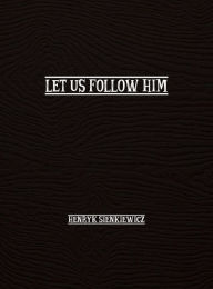 Title: Let Us Follow Him, Author: Henryk Sienkiewicz