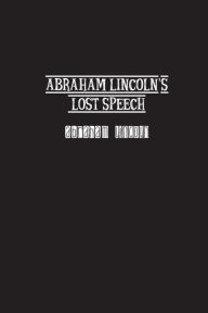 Title: Abraham Lincoln's Lost Speech, Author: Abraham Lincoln