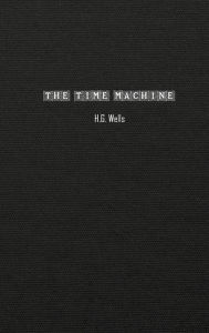 Title: The Time Machine: An Invention, Author: H. G. Wells