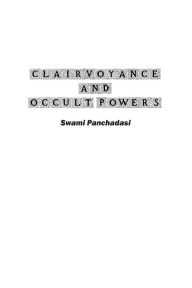 Title: Clairvoyance and Occult Powers, Author: Swami Panchadasi