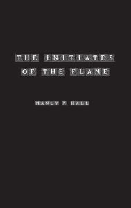 Title: The Initiates of the Flame, Author: Manly Hall