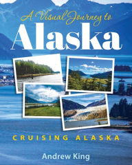 Title: A Visual Journey to Alaska, Author: Andrew King