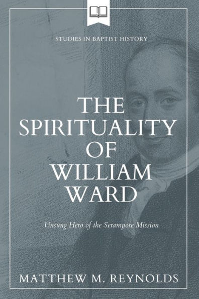 The Spirituality of William Ward: Unsung Hero of the Serampore Mission