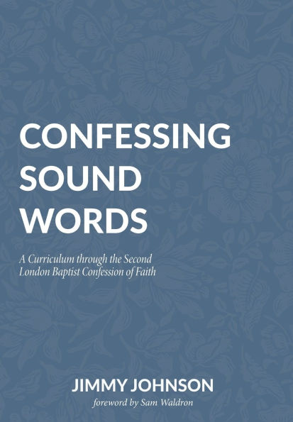 Confessing Sound Words: A Curriculum through the Second London Baptist Confession of Faith