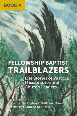 Fellowship Baptist Trailblazers: Life Stories of Pastors, Missionaries and Church Leaders (Book 4)