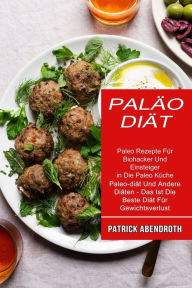 Title: Paläo-diät: Paleo Rezepte Für Biohacker Und Einsteiger in Die Paleo Küche (Paleo-diät Und Andere Diäten - Das Ist Die Beste Diät Für Gewichtsverlust), Author: Patrick Abendroth