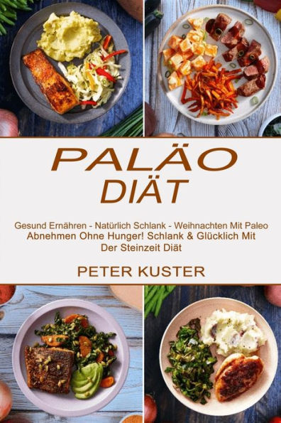 Paläo-diät: Gesund Ernähren - Natürlich Schlank - Weihnachten Mit Paleo (Abnehmen Ohne Hunger! Schlank & Glücklich Mit Der Steinzeit Diät)