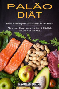 Title: Paläo-diät: Eine Kurzeinführung in Die Grundprinzipien Der Steinzeit-diät (Abnehmen Ohne Hunger Schlank & Glücklich Mit Der Steinzeit-diät), Author: Manuela Biermann