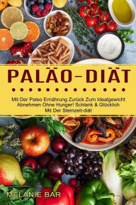 Title: Paläo-diät: Mit Der Paleo Ernährung Zurück Zum Idealgewicht (Abnehmen Ohne Hunger! Schlank & Glücklich Mit Der Steinzeit-diät), Author: Melanie Bar