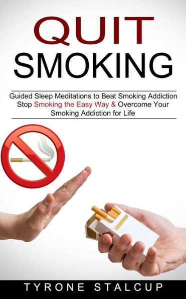 Quit Smoking: Stop Smoking the Easy Way & Overcome Your Smoking Addiction for Life (Guided Sleep Meditations to Beat Smoking Addiction)