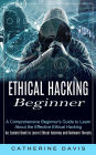 Ethical Hacking Beginner: A Comprehensive Beginner's Guide to Learn About the Effective Ethical Hacking (An Easiest Book to Learn Ethical Hacking and Malware Threats)