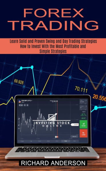 Forex Trading: How to Invest With the Most Profitable and Simple Strategies (Learn Solid and Proven Swing and Day Trading Strategies)