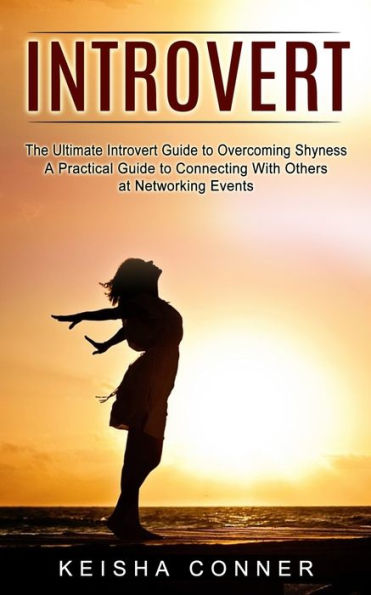 Introvert: The Ultimate Introvert Guide to Overcoming Shyness (A Practical Connecting With Others at Networking Events)
