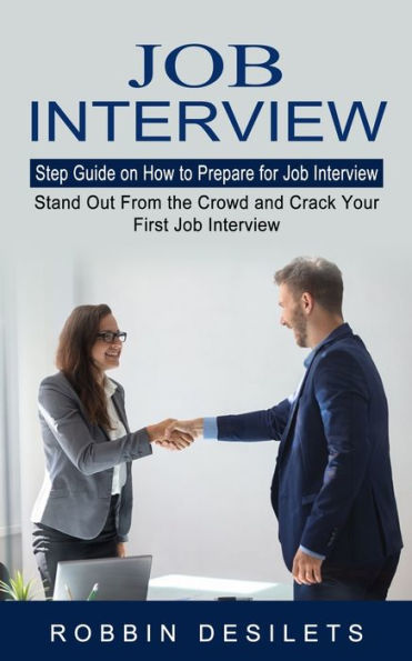 Job Interview: Step Guide on How to Prepare for Job Interview (Stand Out From the Crowd and Crack Your First Job Interview)
