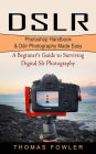 Dslr: Photoshop Handbook & Dslr Photography Made Easy (A Beginner's Guide to Surviving Digital Slr Photography)