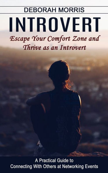 Introvert: Escape Your Comfort Zone and Thrive as an Introvert (A Practical Guide to Connecting With Others at Networking Events)