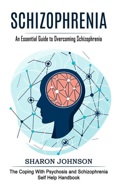 Schizophrenia: An Essential Guide to Overcoming Schizophrenia (The ...