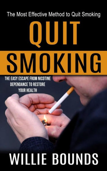 Quit Smoking: The Most Effective Method to Quit Smoking (The Easy Escape From Nicotine Dependance to Restore Your Health)
