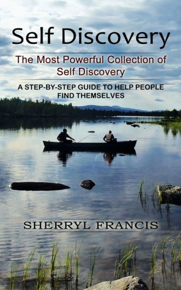 Self Discovery: The Most Powerful Collection of Self Discovery (A Step-by-step Guide to Help People Find Themselves)