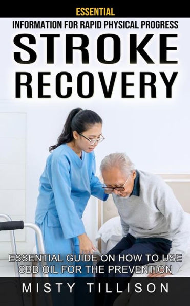 Stroke Recovery: Essential Information for Rapid Physical Progress (Essential Guide on How to Use Cbd Oil for the Prevention)