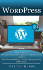 Wordpress: How to Build a Wordpress Website on Your Own Domain From Scratch (Best Wordpress Plugins for Developing Amazing and Profitable)
