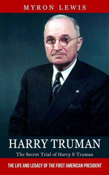 Harry Truman: The Secret Trial of Harry S Truman (The Life and Legacy ...