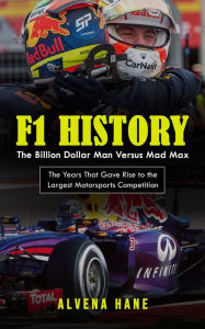 Title: F1 History: The Billion Dollar Man Versus Mad Max (The Years That Gave Rise to the Largest Motorsports Competition), Author: Alvena Hane