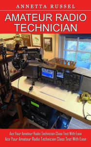 Title: Amateur Radio Technician: Tricks for Beginners to Master Ham Radio Basics (Ace Your Amateur Radio Technician Class Test With Ease), Author: Annetta Russel