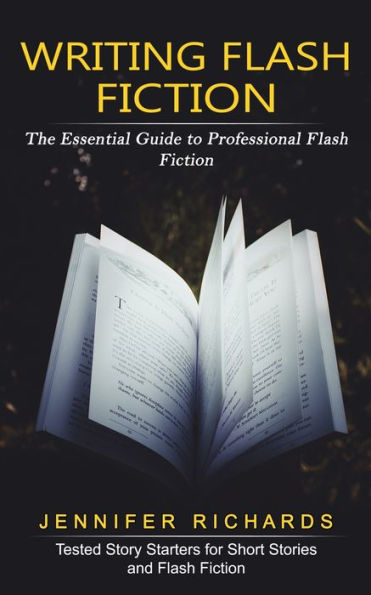 Writing Flash Fiction: The Essential Guide to Professional Flash Fiction (Tested Story Starters for Short Stories and Flash Fiction)