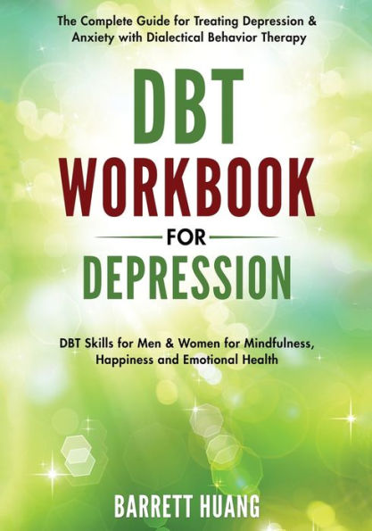 DBT Workbook for Depression: The Complete Guide Treating Depression & Anxiety with Dialectical Behavior Therapy Skills Men Women Mindfulness, Happiness and Emotional Health