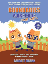 Title: Boundaries Workbook for Kids: Fun, Educational & Age-Appropriate Lessons About Personal Safety & Consent Learn to Set Healthy Body Boundaries at Home, School, & Online (For Ages 8-12), Author: Barrett Huang