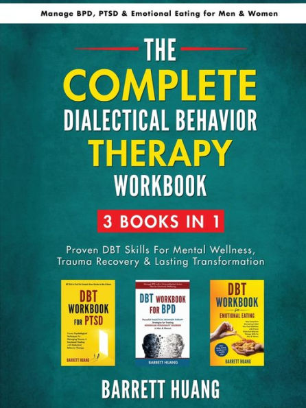 The Complete Dialectal Behavior Therapy Workbook: 3-Books-In-1: Proven DBT Skills For Mental Wellness, Trauma Recovery & Lasting Transformation Manage BPD, PTSD & Emotional Eating for Men & Women