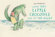 Title: What Does Little Crocodile Say At the Beach?, Author: Eva Montanari