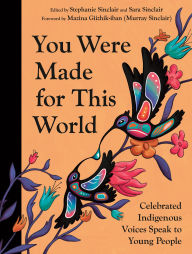 Title: You Were Made for This World: Celebrated Indigenous Voices Speak to Young People, Author: Stephanie Sinclair