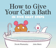 Title: How to Give Your Cat a Bath: in Five Easy Steps, Author: Nicola Winstanley