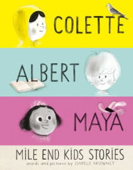 Title: Mile End Kids Stories: Colette, Albert and Maya, Author: Isabelle Arsenault