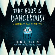 Title: This Book Is Dangerous! (A Narwhal and Jelly Picture Book #1), Author: Ben Clanton