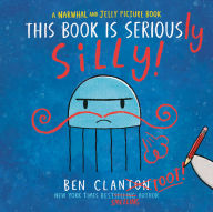 Title: This Book Is Seriously Silly! (A Narwhal and Jelly Picture Book #2), Author: Ben Clanton