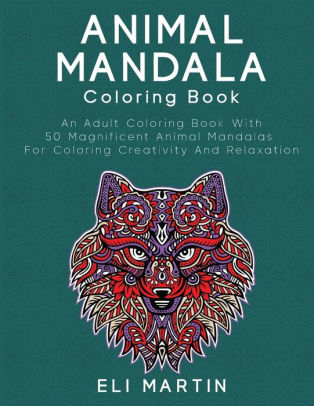 Download Animal Mandala Coloring Book An Adult Coloring Book With 50 Magnificent Animal Mandalas For Coloring Creativity And Relaxation By Eli Martin Paperback Barnes Noble