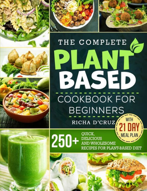 The Complete Plant-Based Cookbook for Beginners: 250+ Quick, Delicious ...