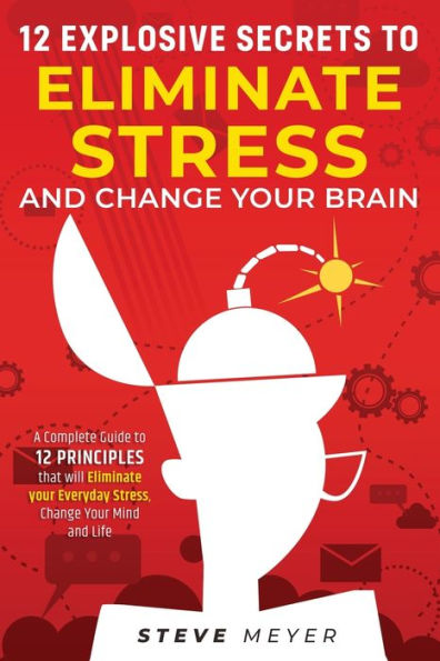 Barnes and Noble 12 Explosive Secrets To Eliminate Stress And Change Mind:  Complete Guide To 12 Principles That Will Eliminate Your Everyday Stress, Change  Your Mind And Life
