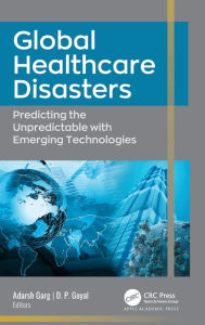 Title: Global Healthcare Disasters: Predicting the Unpredictable with Emerging Technologies, Author: Adarsh Garg