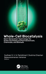 Title: Whole-Cell Biocatalysis: Next-Generation Technology for Green Synthesis of Pharmaceutical, Chemicals, and Biofuels, Author: Sudheer D. V. N. Pamidimarri