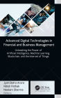 Advanced Digital Technologies in Financial and Business Management: Unleashing the Power of Artificial Intelligence, Machine Learning, Blockchain, and the Internet of Things